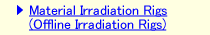 Material Irradiation Rigs (Offline Irradiation Rigs)