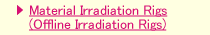 Material Irradiation Rigs (Offline Irradiation Rigs)